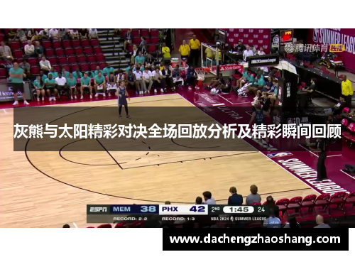 灰熊与太阳精彩对决全场回放分析及精彩瞬间回顾